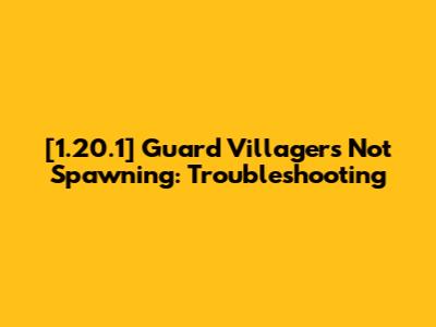 [1.20.1] Guard Villagers Not Spawning: Troubleshooting