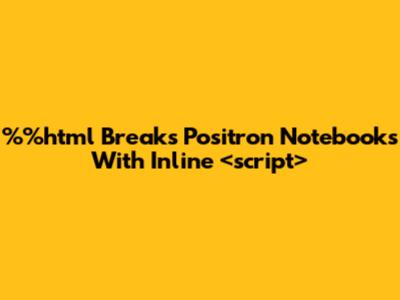 `%%html` Breaks Positron Notebooks With Inline `<script>`