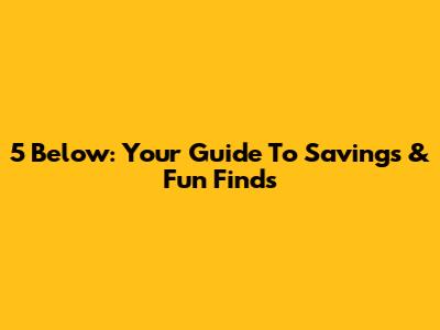 5 Below: Your Guide To Savings & Fun Finds