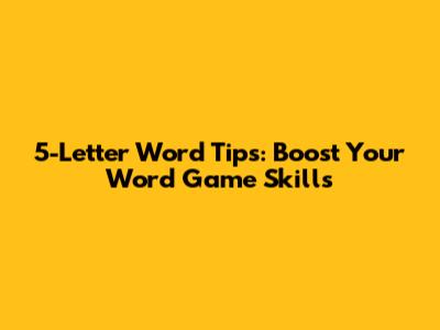 5-Letter Word Tips: Boost Your Word Game Skills