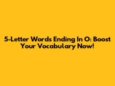 5-Letter Words Ending In O: Boost Your Vocabulary Now!