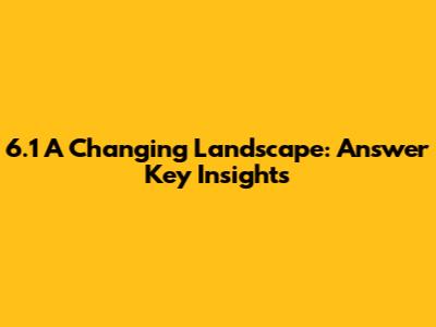 6.1 A Changing Landscape: Answer Key Insights