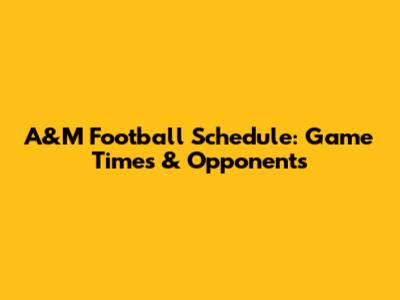 A&M Football Schedule: Game Times & Opponents
