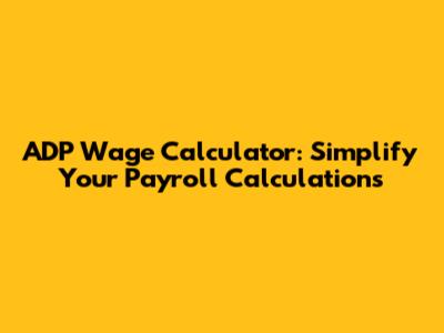 ADP Wage Calculator: Simplify Your Payroll Calculations
