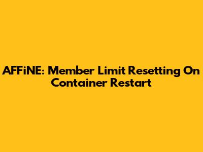 AFFiNE: Member Limit Resetting On Container Restart