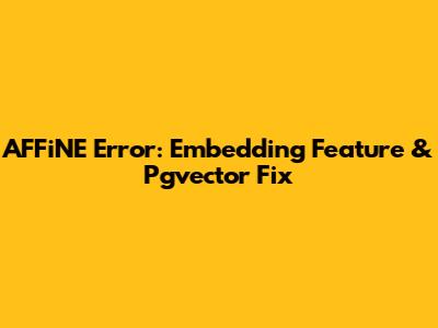 AFFiNE Error: Embedding Feature & Pgvector Fix