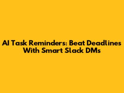AI Task Reminders: Beat Deadlines With Smart Slack DMs