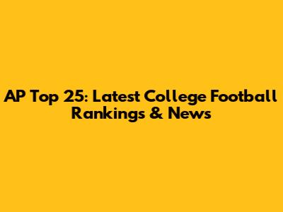 AP Top 25: Latest College Football Rankings & News