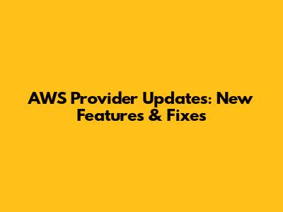AWS Provider Updates: New Features & Fixes