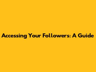 Accessing Your Followers: A Guide