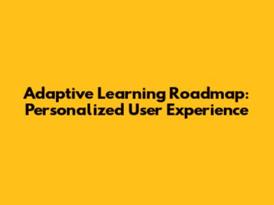 Adaptive Learning Roadmap: Personalized User Experience