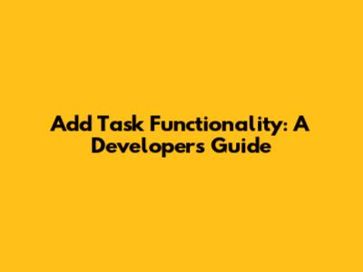 Add Task Functionality: A Developer's Guide