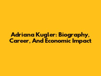 Adriana Kugler: Biography, Career, And Economic Impact