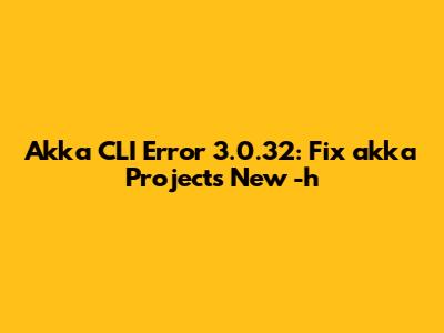 Akka CLI Error 3.0.32: Fix 'akka Projects New -h'