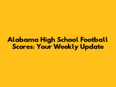 Alabama High School Football Scores: Your Weekly Update