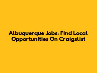 Albuquerque Jobs: Find Local Opportunities On Craigslist