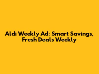 Aldi Weekly Ad: Smart Savings, Fresh Deals Weekly