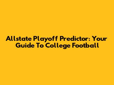 Allstate Playoff Predictor: Your Guide To College Football