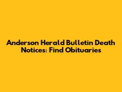 Anderson Herald Bulletin Death Notices: Find Obituaries