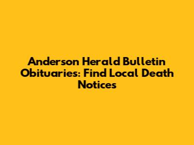 Anderson Herald Bulletin Obituaries: Find Local Death Notices