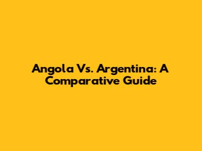 Angola Vs. Argentina: A Comparative Guide