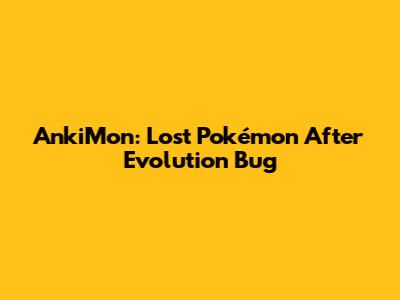 AnkiMon: Lost Pokémon After Evolution Bug