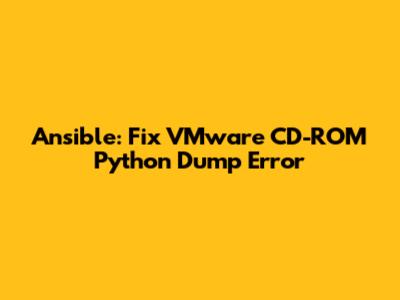 Ansible: Fix VMware CD-ROM Python Dump Error