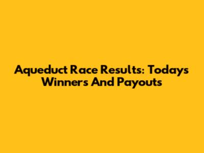 Aqueduct Race Results: Today's Winners And Payouts