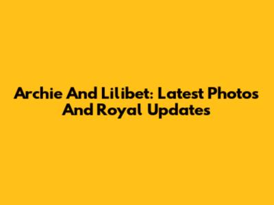 Archie And Lilibet: Latest Photos And Royal Updates