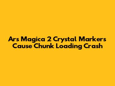 Ars Magica 2 Crystal Markers Cause Chunk Loading Crash