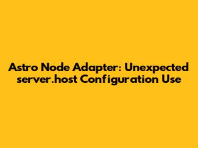 Astro Node Adapter: Unexpected `server.host` Configuration Use