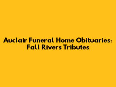 Auclair Funeral Home Obituaries: Fall River's Tributes