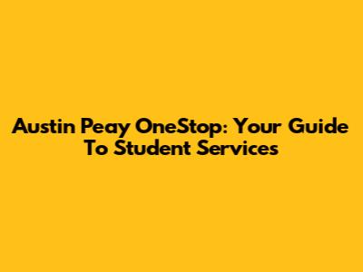 Austin Peay OneStop: Your Guide To Student Services