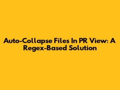 Auto-Collapse Files In PR View: A Regex-Based Solution
