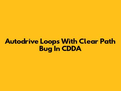 Autodrive Loops With Clear Path Bug In CDDA