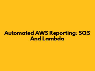 Automated AWS Reporting: SQS And Lambda