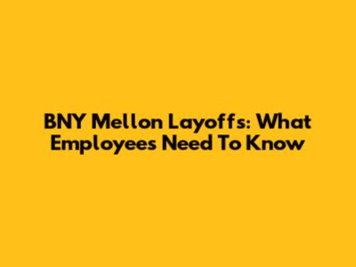 BNY Mellon Layoffs: What Employees Need To Know