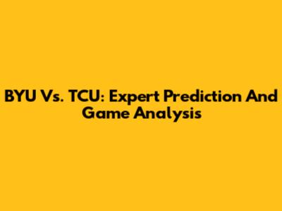BYU Vs. TCU: Expert Prediction And Game Analysis