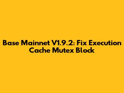 Base Mainnet V1.9.2: Fix Execution Cache Mutex Block