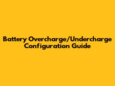 Battery Overcharge/Undercharge Configuration Guide