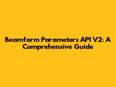 Beamform Parameters API V2: A Comprehensive Guide