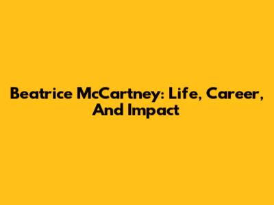 Beatrice McCartney: Life, Career, And Impact