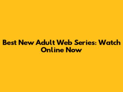 Best New Adult Web Series: Watch Online Now