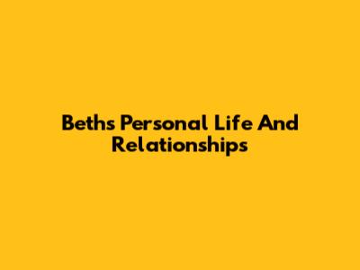 Beth's Personal Life And Relationships