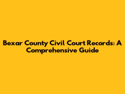 Bexar County Civil Court Records: A Comprehensive Guide
