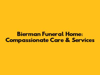 Bierman Funeral Home: Compassionate Care & Services