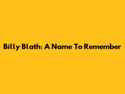 Billy Blath: A Name To Remember
