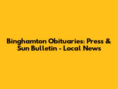 Binghamton Obituaries: Press & Sun Bulletin - Local News