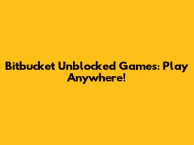 Bitbucket Unblocked Games: Play Anywhere!