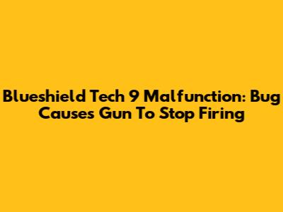 Blueshield Tech 9 Malfunction: Bug Causes Gun To Stop Firing